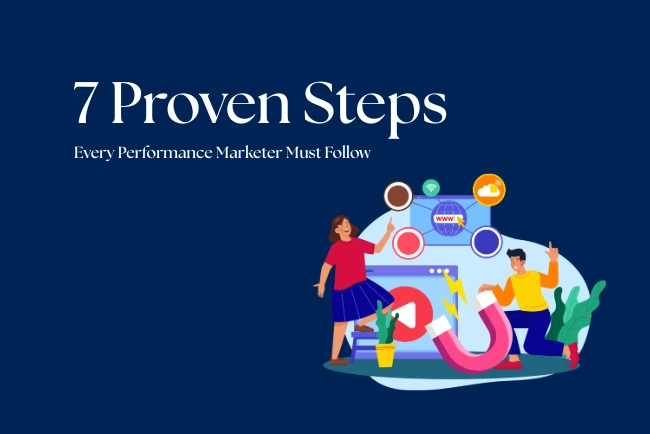 Inside a Performance Marketer’s Playbook – 7 Proven Steps to Success